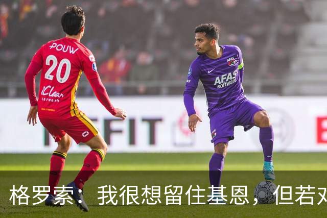 格罗索：我很想留住基恩，但若对双方有利也会祝福