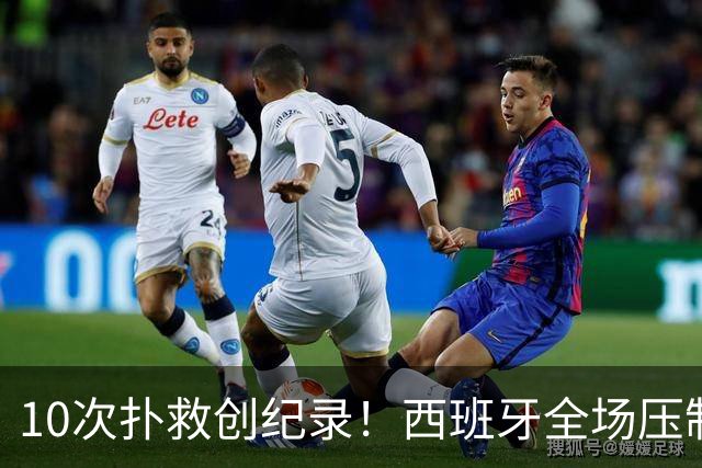 10次扑救创纪录！西班牙全场压制，阿根廷逼出史上首位决赛10扑门神