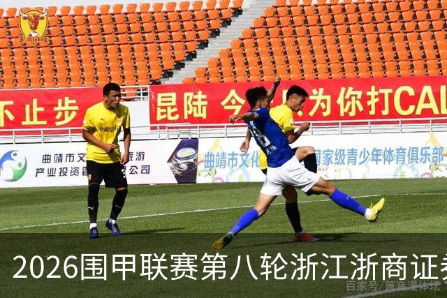 2026围甲联赛第八轮浙江浙商证券继续领跑，上届亚军继续低迷仍未脱离保级区